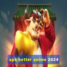 apk better anime 2024